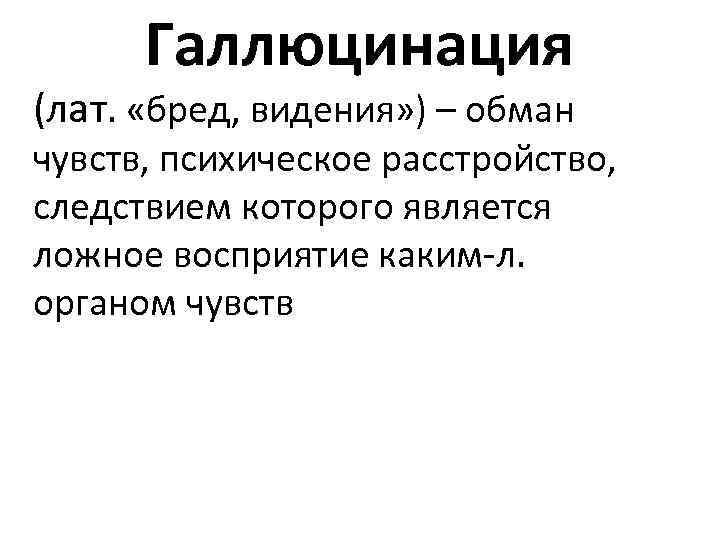 Галлюцинация (лат. «бред, видения» ) – обман чувств, психическое расстройство, следствием которого является ложное