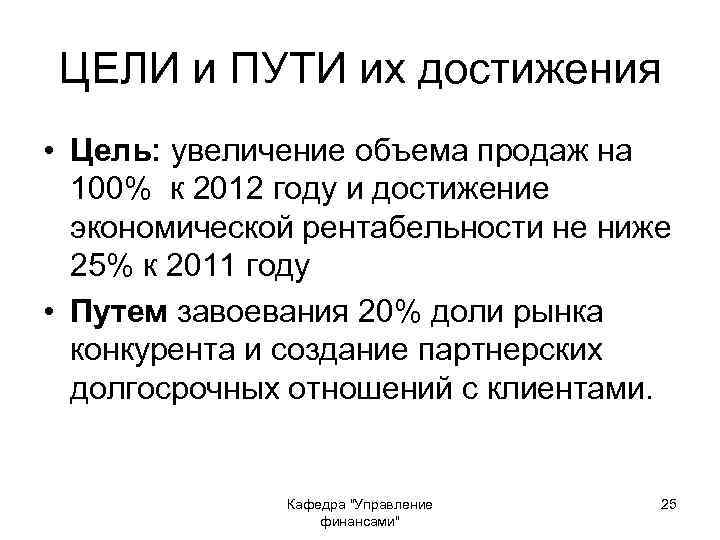 ЦЕЛИ и ПУТИ их достижения • Цель: увеличение объема продаж на 100% к 2012