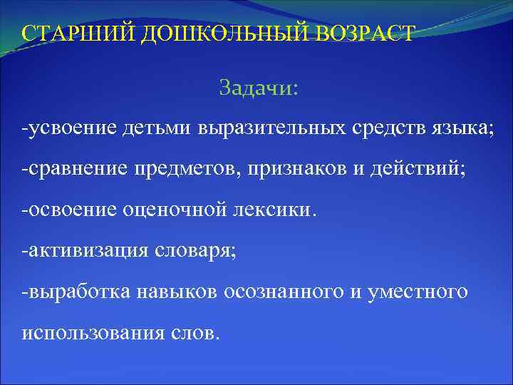 СТАРШИЙ ДОШКОЛЬНЫЙ ВОЗРАСТ Задачи: -усвоение детьми выразительных средств языка; -сравнение предметов, признаков и действий;