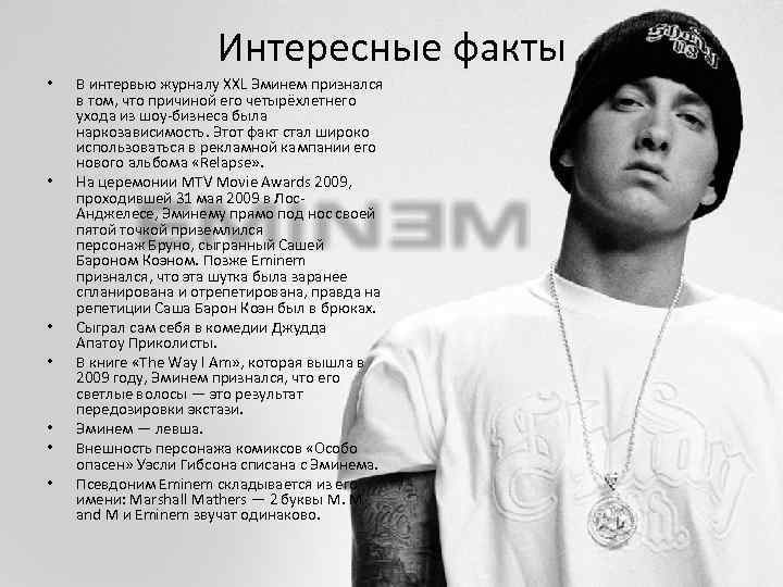 Интересные факты • • В интервью журналу XXL Эминем признался в том, что причиной