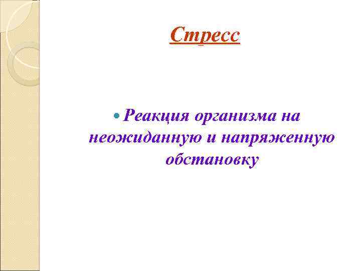 Стресс Реакция организма на неожиданную и напряженную обстановку 