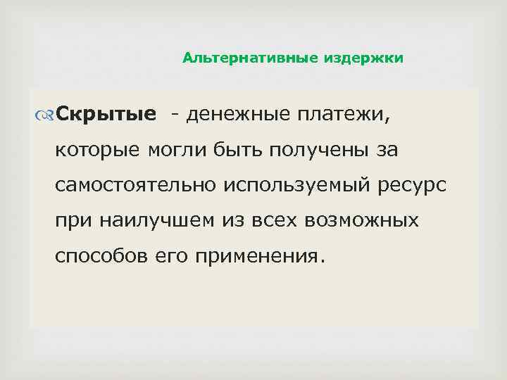 Альтернативные издержки Скрытые - денежные платежи, которые могли быть получены за самостоятельно используемый ресурс