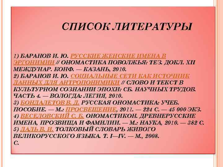 СПИСОК ЛИТЕРАТУРЫ 1) БАРАНОВ И. Ю. РУССКИЕ ЖЕНСКИЕ ИМЕНА В ЭРГОНИМИИ // ОНОМАСТИКА ПОВОЛЖЬЯ:
