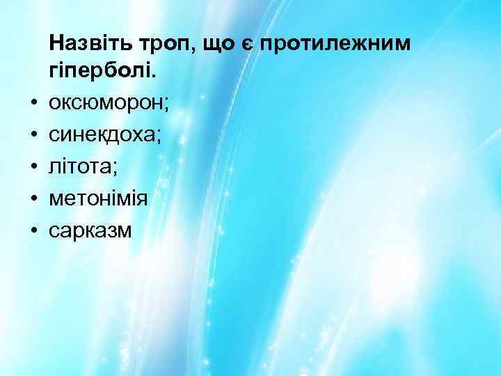  • • • Назвіть троп, що є протилежним гіперболі. оксюморон; синекдоха; літота; метонімія