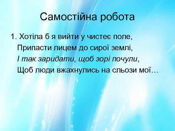 Самостійна робота 1. Хотіла б я вийти у чистеє поле, Припасти лицем до сирої