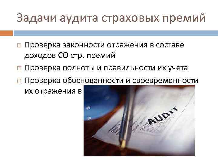 Задачи аудита страховых премий Проверка законности отражения в составе доходов СО стр. премий Проверка