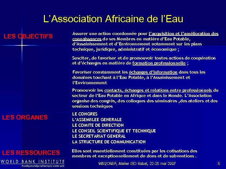 L’Association Africaine de l’Eau LES OBJECTIFS Assurer une action coordonnée pour l’acquisition et l’amélioration