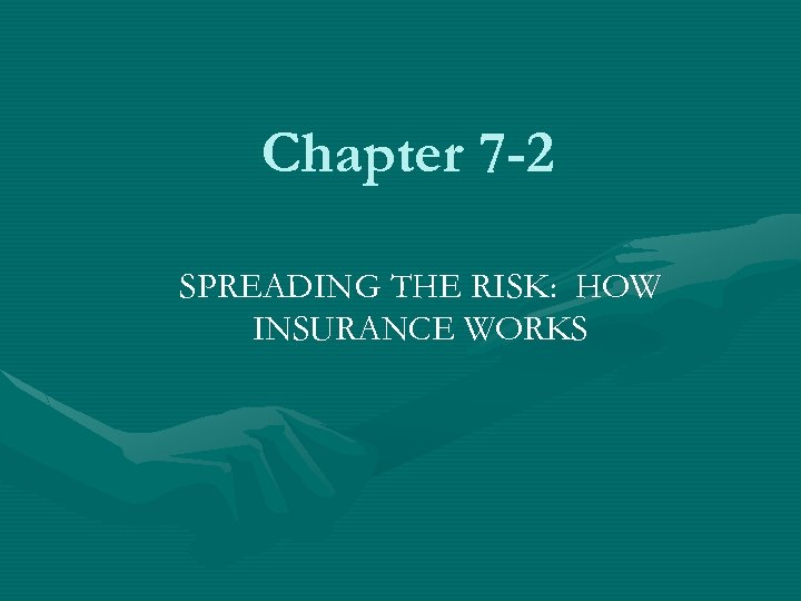 Chapter 7 -2 SPREADING THE RISK: HOW INSURANCE WORKS 