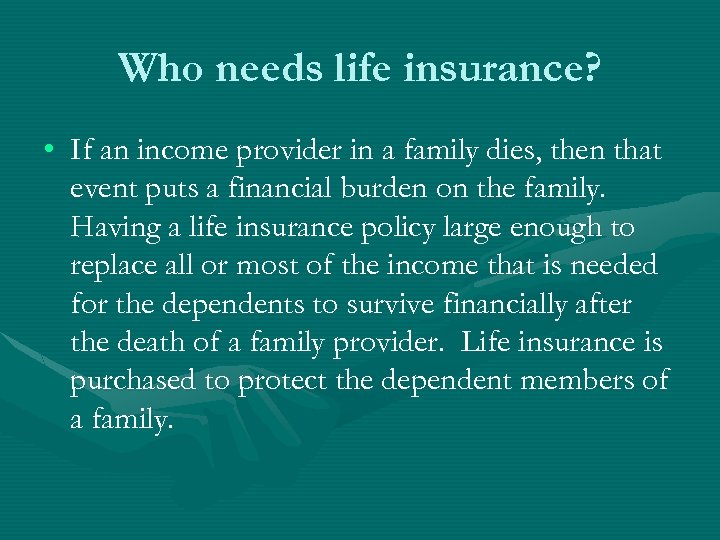 Who needs life insurance? • If an income provider in a family dies, then