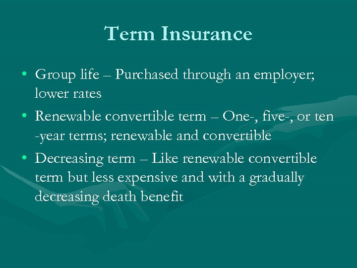 Term Insurance • Group life – Purchased through an employer; lower rates • Renewable