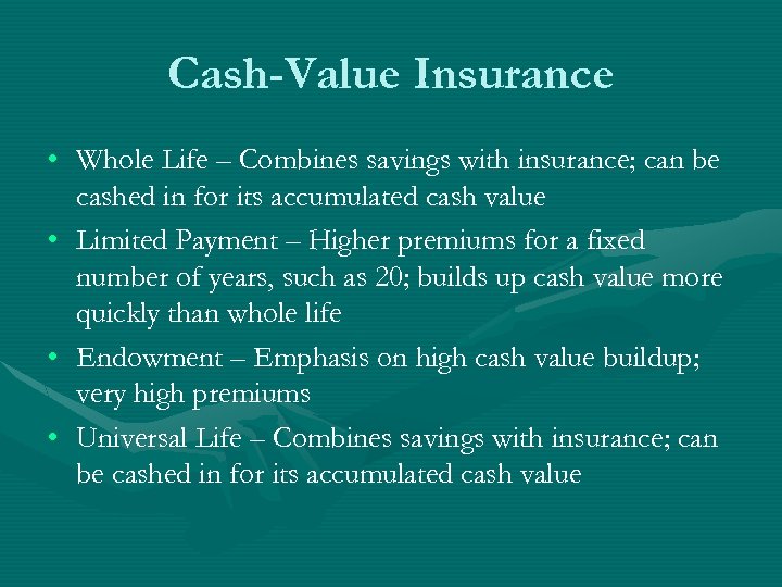 Cash-Value Insurance • Whole Life – Combines savings with insurance; can be cashed in