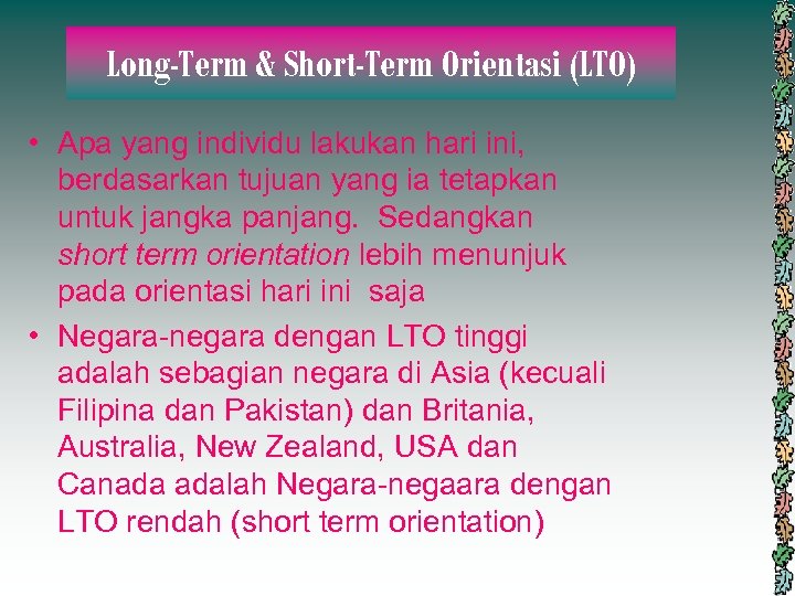 Long-Term & Short-Term Orientasi (LTO) • Apa yang individu lakukan hari ini, berdasarkan tujuan