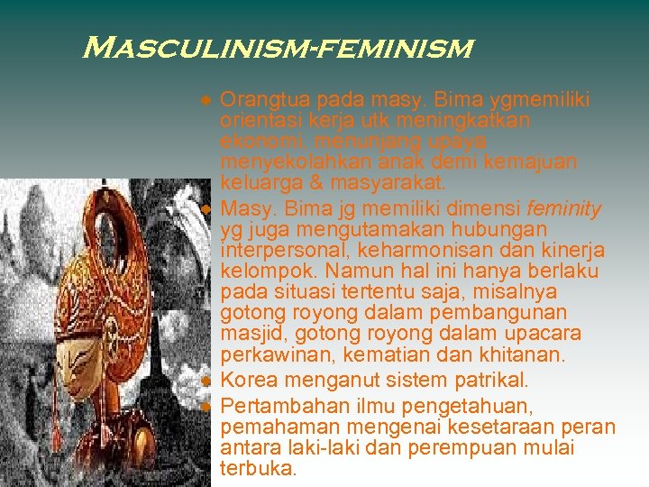 Masculinism-feminism Orangtua pada masy. Bima ygmemiliki orientasi kerja utk meningkatkan ekonomi, menunjang upaya menyekolahkan