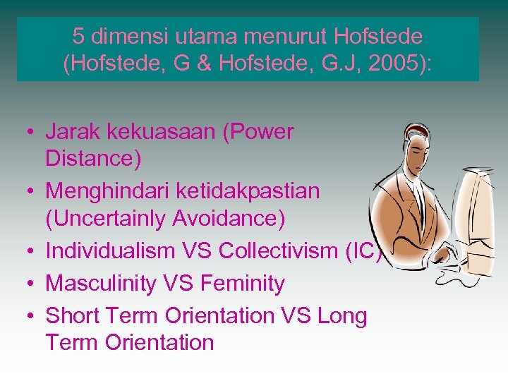 5 dimensi utama menurut Hofstede (Hofstede, G & Hofstede, G. J, 2005): • Jarak