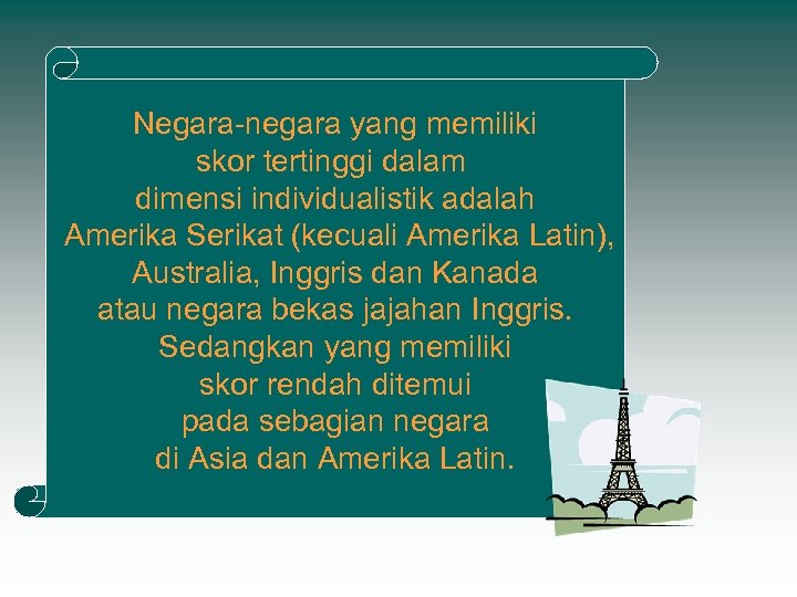 Negara-negara yang memiliki skor tertinggi dalam dimensi individualistik adalah Amerika Serikat (kecuali Amerika Latin),