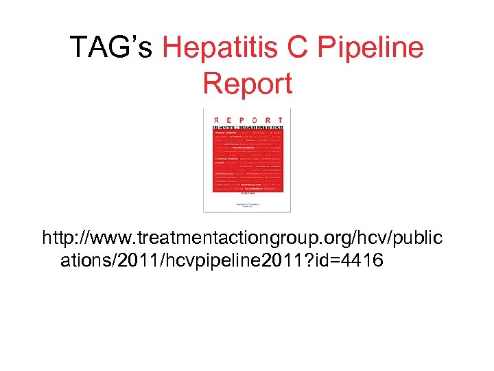 TAG’s Hepatitis C Pipeline Report http: //www. treatmentactiongroup. org/hcv/public ations/2011/hcvpipeline 2011? id=4416 