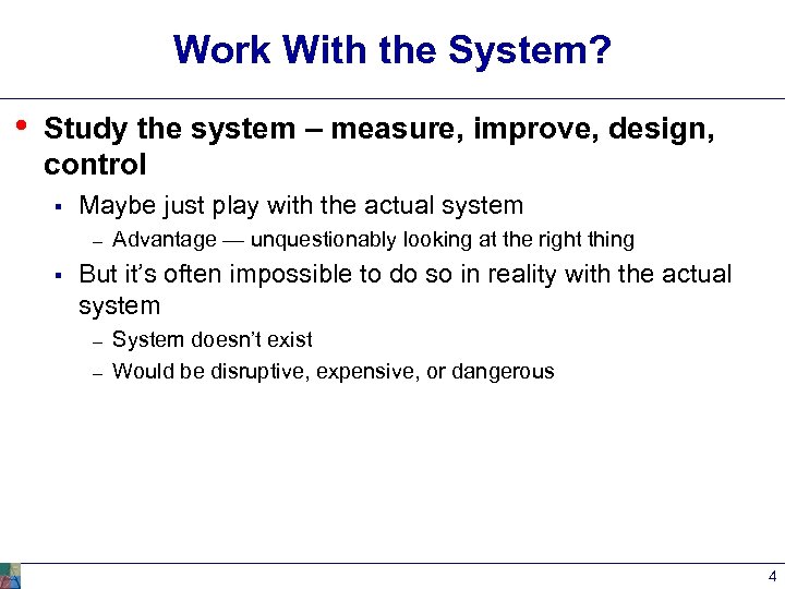 Work With the System? • Study the system – measure, improve, design, control §