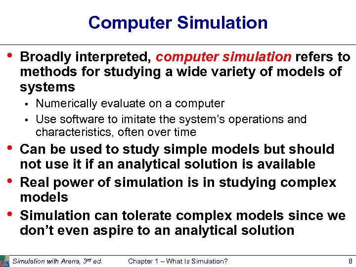 Computer Simulation • Broadly interpreted, computer simulation refers to methods for studying a wide