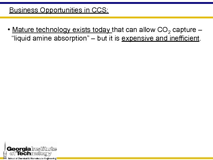 Business Opportunities in CCS: • Mature technology exists today that can allow CO 2