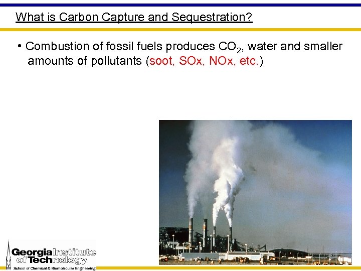 What is Carbon Capture and Sequestration? • Combustion of fossil fuels produces CO 2,
