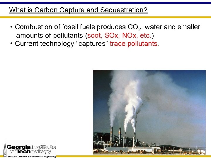 What is Carbon Capture and Sequestration? • Combustion of fossil fuels produces CO 2,