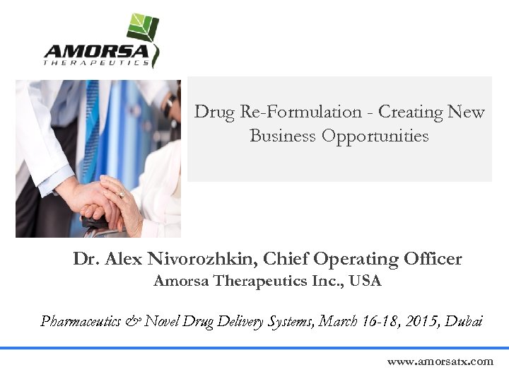 Drug Re-Formulation - Creating New Business Opportunities Dr. Alex Nivorozhkin, Chief Operating Officer Amorsa