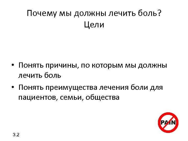 Почему мы должны лечить боль? Цели • Понять причины, по которым мы должны лечить
