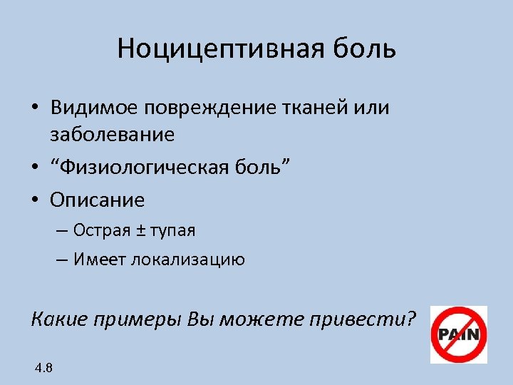 Ноцицептивная боль • Видимое повреждение тканей или заболевание • “Физиологическая боль” • Описание –