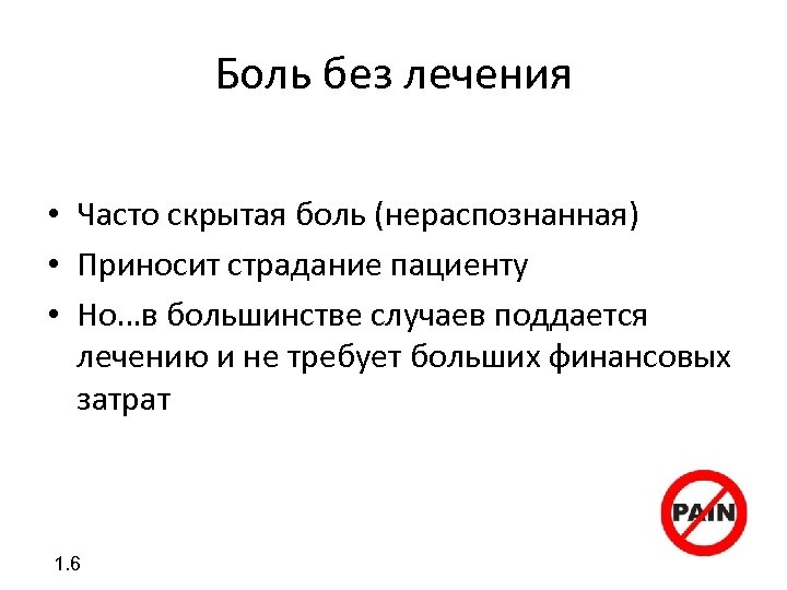 Боль без лечения • Часто скрытая боль (нераспознанная) • Приносит страдание пациенту • Но…в