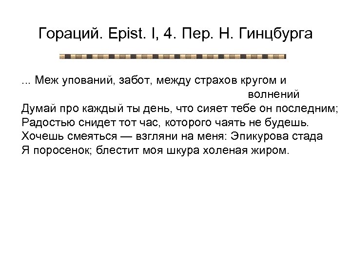 Гораций. Epist. I, 4. Пер. Н. Гинцбурга. . . Меж упований, забот, между страхов