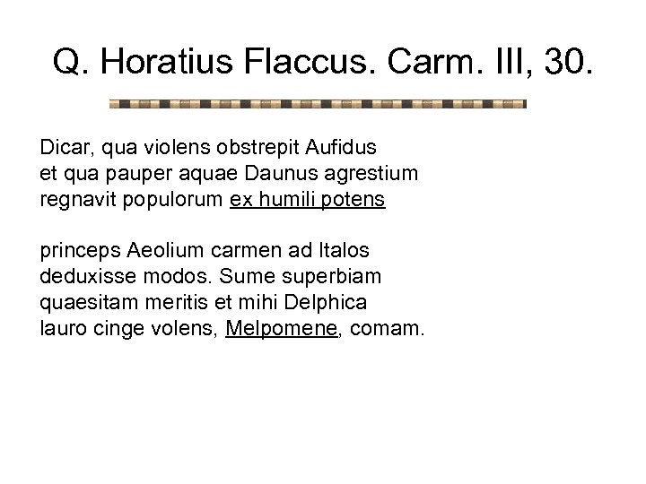 Q. Horatius Flaccus. Carm. III, 30. Dicar, qua violens obstrepit Aufidus et qua pauper