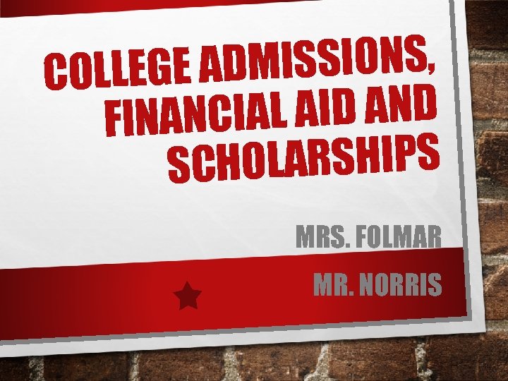 ISSIONS, OLLEGE ADM C AL AID AND FINANCI OLARSHIPS SCH MRS. FOLMAR MR. NORRIS