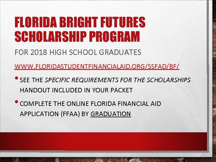 FLORIDA BRIGHT FUTURES SCHOLARSHIP PROGRAM FOR 2018 HIGH SCHOOL GRADUATES WWW. FLORIDASTUDENTFINANCIALAID. ORG/SSFAD/BF/ •