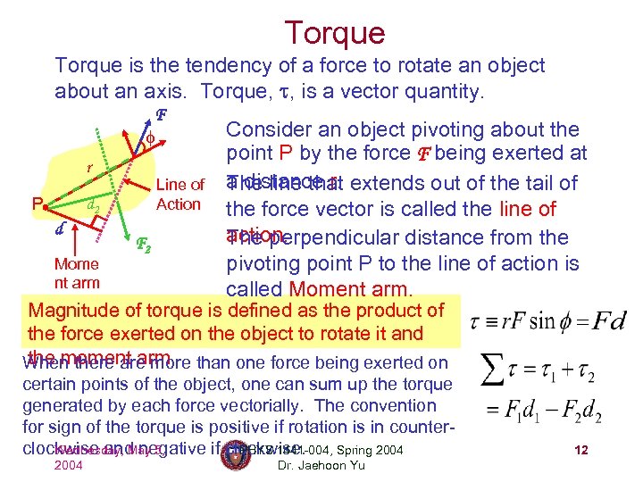 Torque is the tendency of a force to rotate an object about an axis.