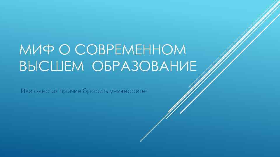 МИФ О СОВРЕМЕННОМ ВЫСШЕМ ОБРАЗОВАНИЕ Или одна из причин бросить университет 
