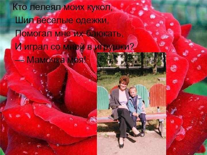 Кто лелеял моих кукол, Шил веселые одежки, Помогал мне их баюкать, И играл со