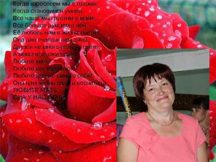 Когда взрослеем мы с годами, Когда становимся умней, Все чаще мы грустим о маме,