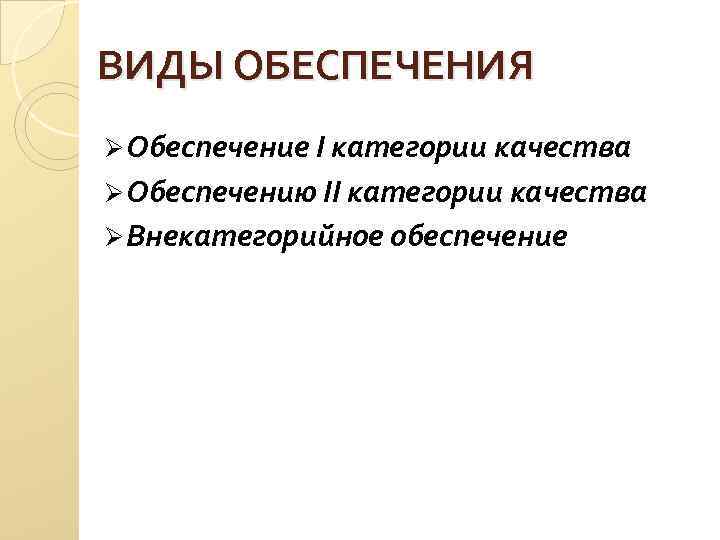 ВИДЫ ОБЕСПЕЧЕНИЯ Ø Обеспечение I категории качества Ø Обеспечению II категории качества Ø Внекатегорийное