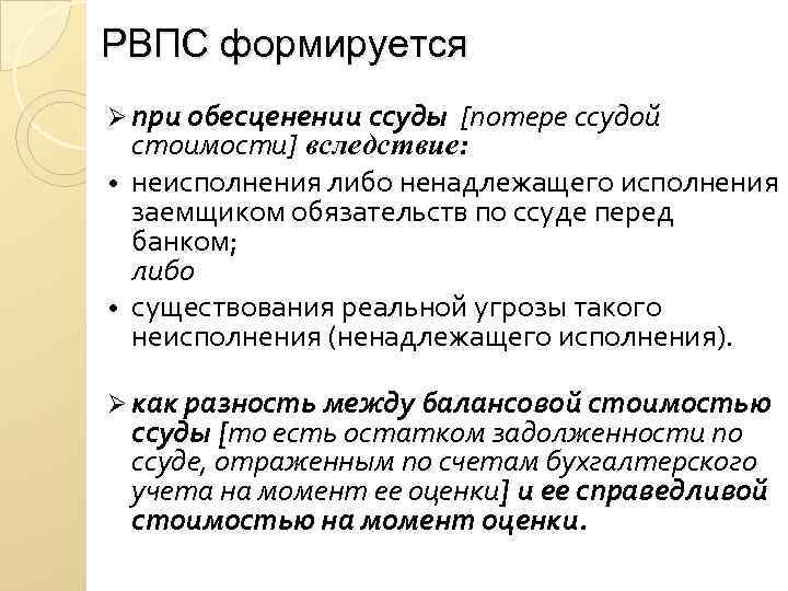 РВПС формируется Ø при обесценении ссуды [потере ссудой стоимости] вследствие: • неисполнения либо ненадлежащего