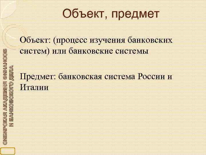 СИБИРСКАЯ АКАДЕМИЯ ФИНАНСОВ И БАНКОВСКОГО ДЕЛА Объект, предмет Объект: (процесс изучения банковских систем) или