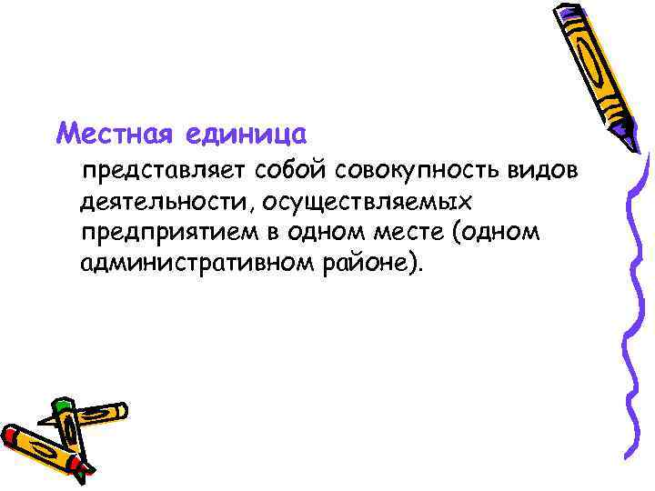 Местная единица представляет собой совокупность видов деятельности, осуществляемых предприятием в одном месте (одном административном