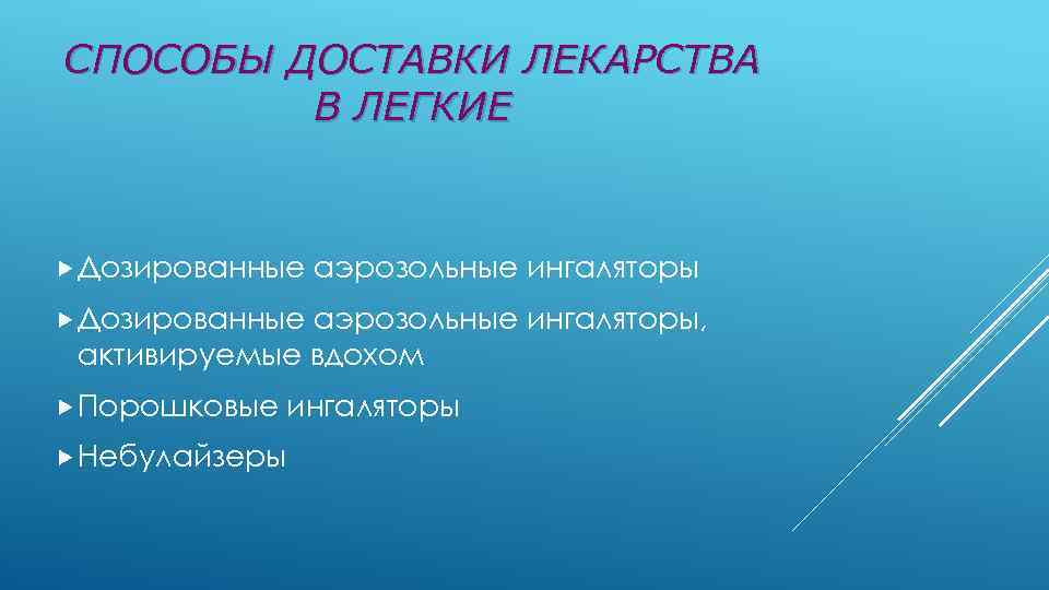 СПОСОБЫ ДОСТАВКИ ЛЕКАРСТВА В ЛЕГКИЕ Дозированные аэрозольные ингаляторы, активируемые вдохом Порошковые Небулайзеры ингаляторы 