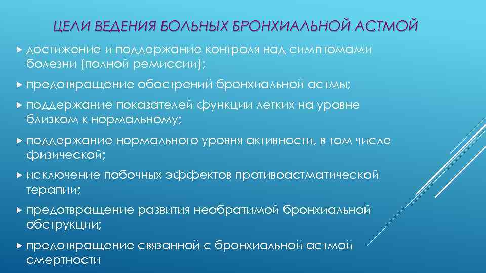 ЦЕЛИ ВЕДЕНИЯ БОЛЬНЫХ БРОНХИАЛЬНОЙ АСТМОЙ достижение и поддержание контроля над симптомами болезни (полной ремиссии);