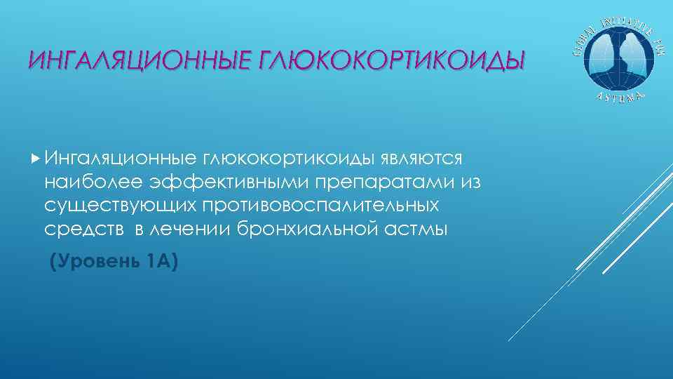 ИНГАЛЯЦИОННЫЕ ГЛЮКОКОРТИКОИДЫ Ингаляционные глюкокортикоиды являются наиболее эффективными препаратами из существующих противовоспалительных средств в лечении