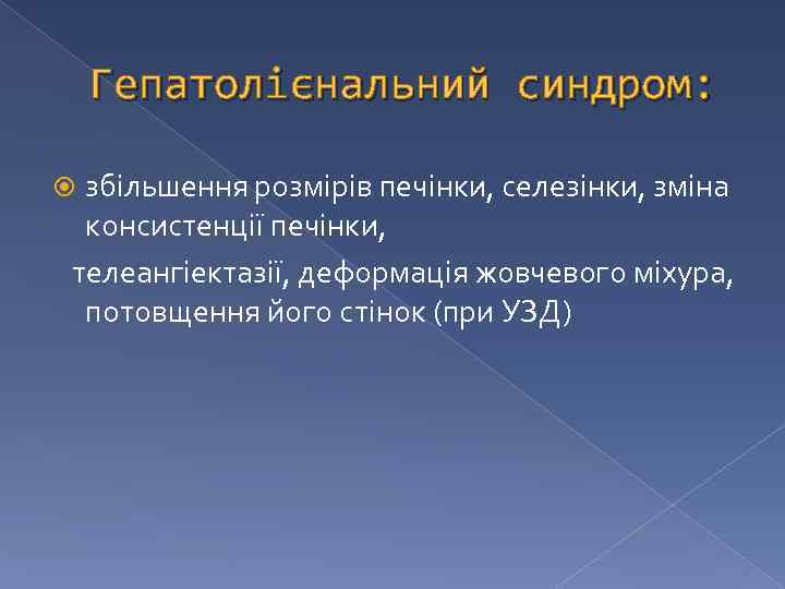 Гепатолієнальний синдром: збільшення розмірів печінки, селезінки, зміна консистенції печінки, телеангіектазії, деформація жовчевого міхура, потовщення