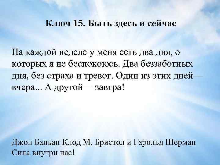 Ключ 15. Быть здесь и сейчас На каждой неделе у меня есть два дня,