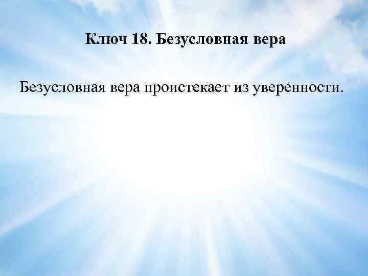 Ключ 18. Безусловная вера проистекает из уверенности. 