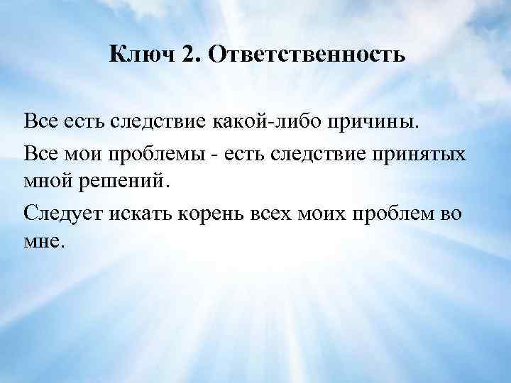 Ключ 2. Ответственность Все есть следствие какой либо причины. Все мои проблемы есть следствие