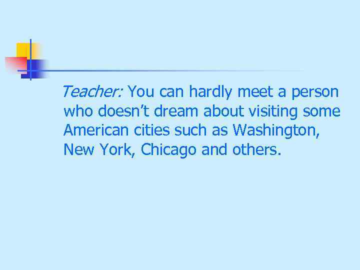 Teacher: You can hardly meet a person who doesn’t dream about visiting some American