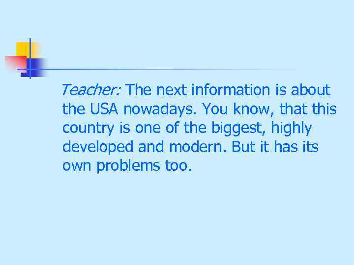 Teacher: The next information is about the USA nowadays. You know, that this country